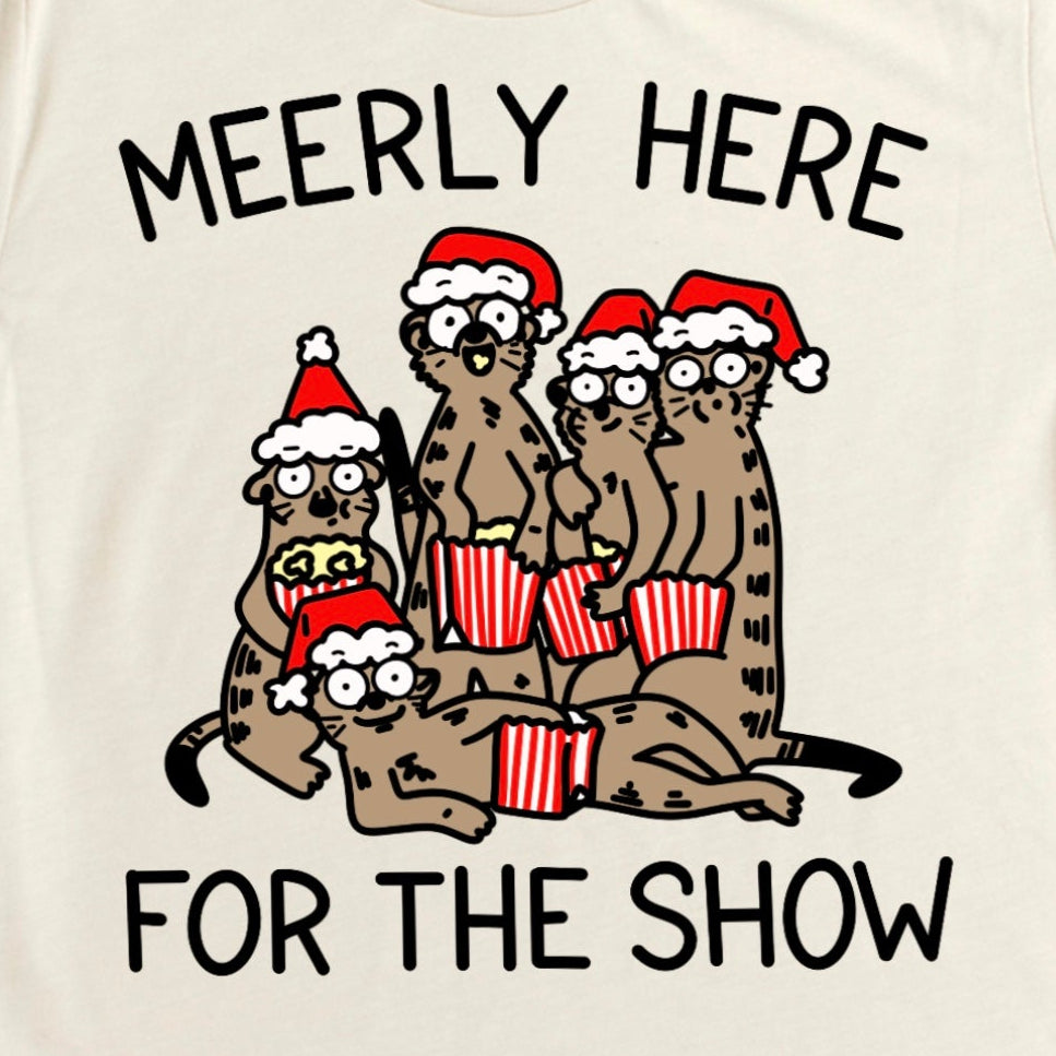 Funny Christmas Shirt - "Meerly here for the show." Cartoon Meerkat Drama Graphic Tee