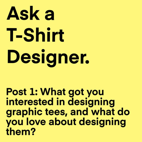 Ask a T-Shirt Designer: What got you interested in designing graphic tees, and what do you love about designing them?