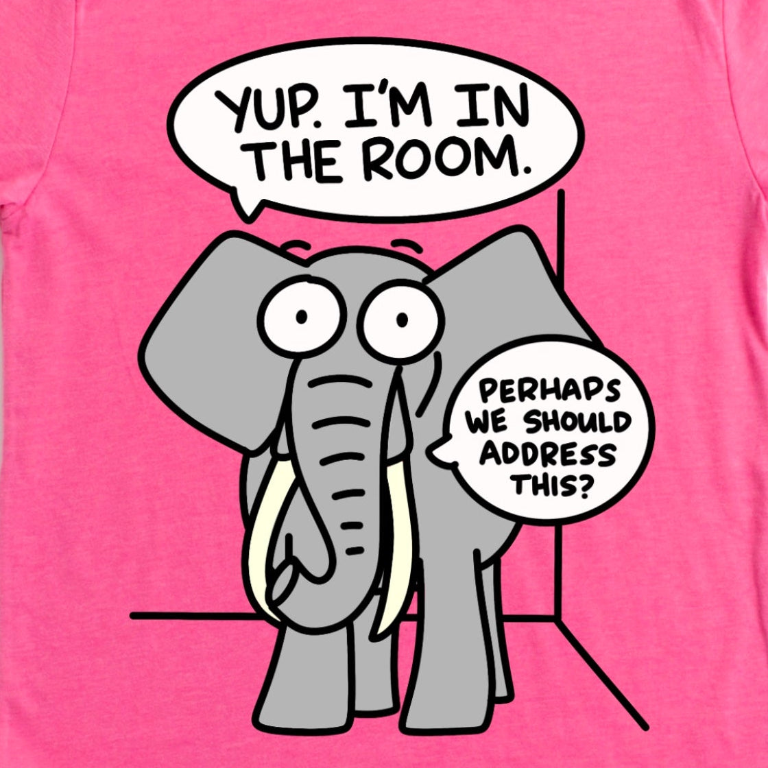 Close-up of Elephant in the Room Shirt in Heather Charity Pink showing cartoon elephant with phrase “Yup. I’m in the room,” by Kalirally