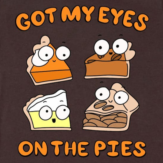 Brown t-shirt with cartoon pies and text 'Got my eyes on the pies' by Kalirally