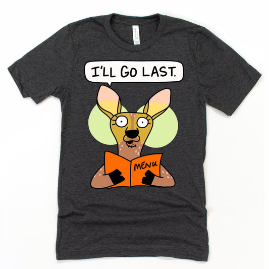 Funny Foodie Shirt in Heather Dark Grey featuring cartoon deer holding a menu with “I’ll Go Last” phrase, by Kalirally