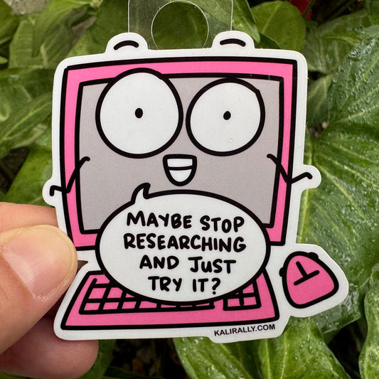 Procrastination Sticker with cartoon computer saying "Maybe stop researching and just try it?" – Kalirally
