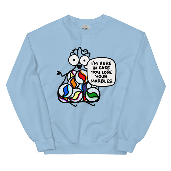 I'm here in case you lose your marbles Unisex Sweatshirt