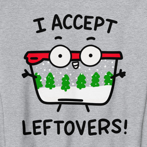 Leftovers sweatshirt for Holiday dinner, Christmas holiday party shirt, funny left overs sweatshirt