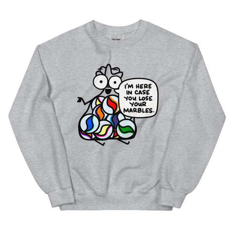 I'm here in case you lose your marbles Unisex Sweatshirt