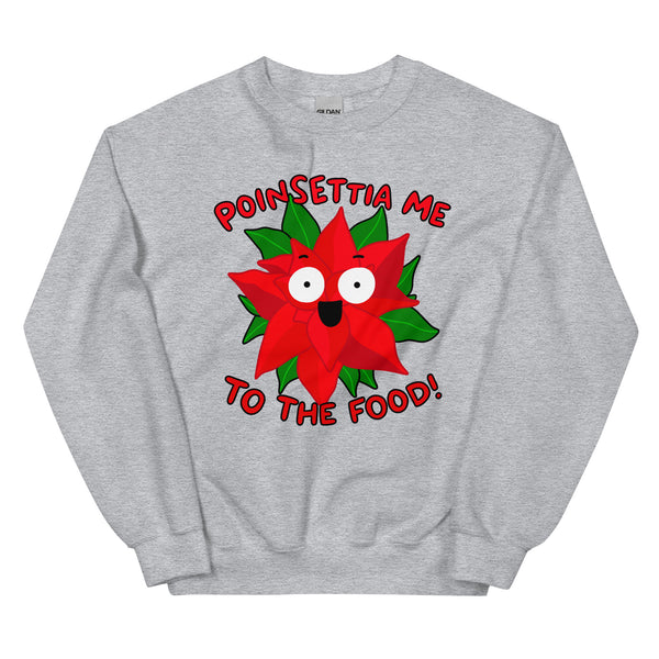 Poinsettia me to the food! Funny Christmas Unisex Sweatshirt