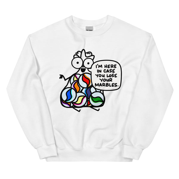 I'm here in case you lose your marbles Unisex Sweatshirt