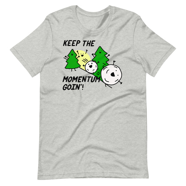 Keep the momentum going t shirt, snowball effect tshirt, things in motion stay in motion shirt