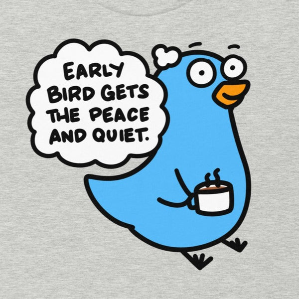 Early Bird Gets the Peace and Quiet T-Shirt, Funny Early Bird Shirt