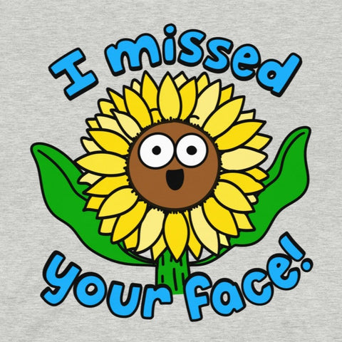 I missed your face! T-Shirt