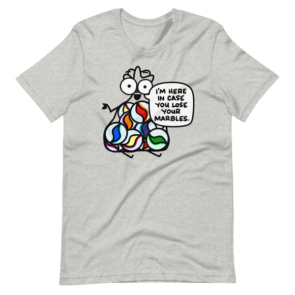 I'm here in case you lose your marbles Unisex t-shirt