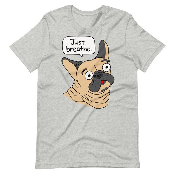 Funny French Bulldog "Just breathe" Unisex T-Shirt