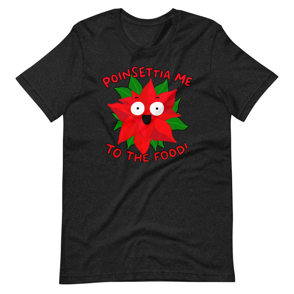 Poinsettia me to the food! Funny Christmas Unisex t-shirt