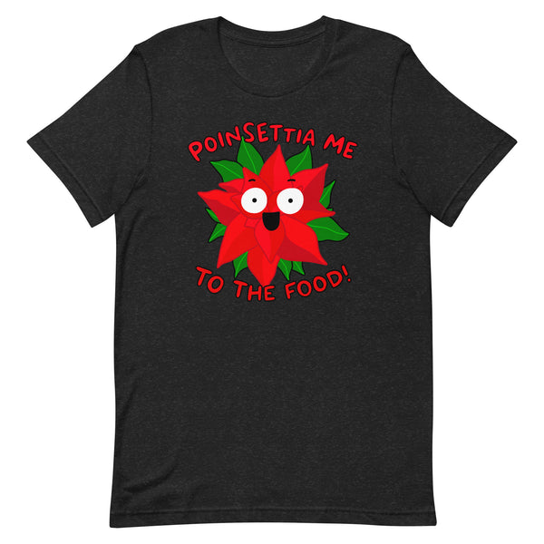 Poinsettia me to the food! Funny Christmas Unisex t-shirt