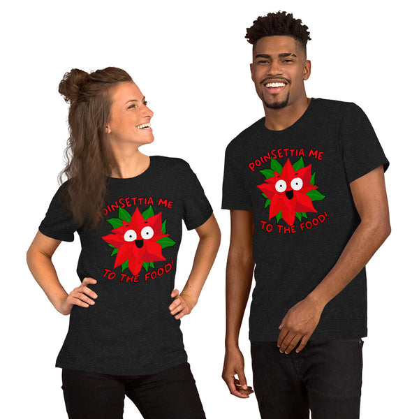 Poinsettia me to the food! Funny Christmas Unisex t-shirt