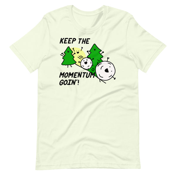 Keep the momentum going t shirt, snowball effect tshirt, things in motion stay in motion shirt