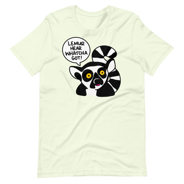 Funny Lemur T-shirt, "Lemur hear whatcha got!" Shirt