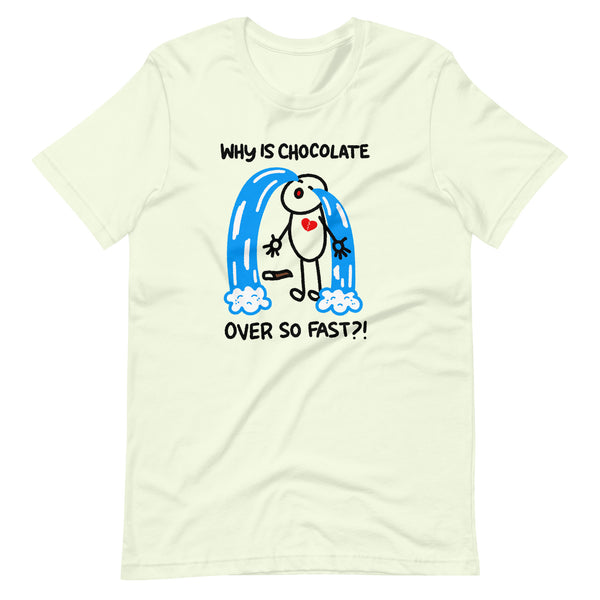 Why is chocolate over so fast? Funny Unisex t-shirt