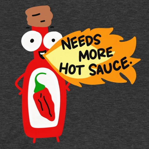 Needs more hot sauce T-Shirt for spicy food lover