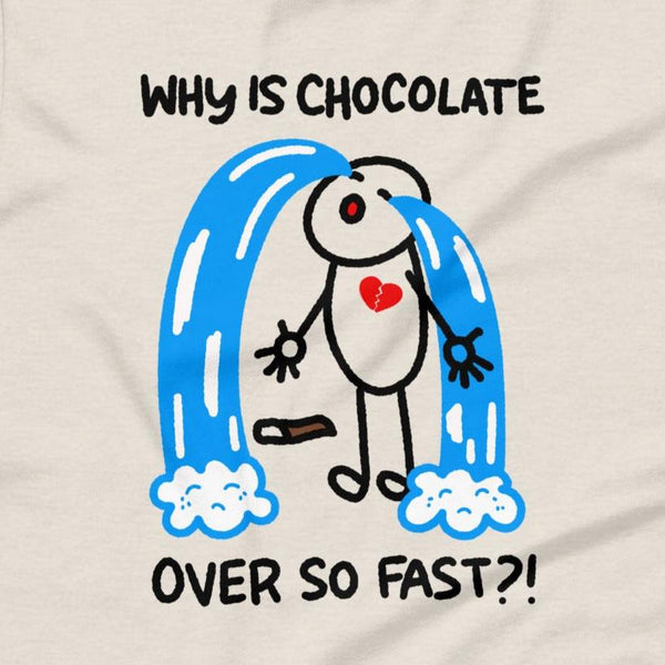 Why is chocolate over so fast? Funny Unisex t-shirt