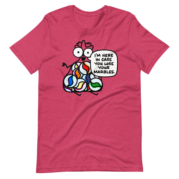 I'm here in case you lose your marbles Unisex t-shirt