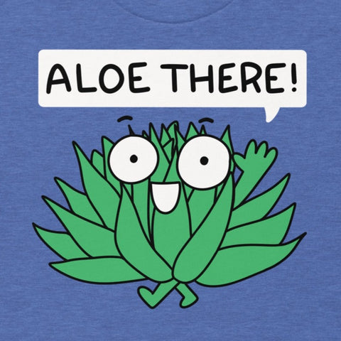 Aloe There T-Shirt, Punny Plant shirt