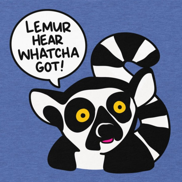 Funny Lemur T-shirt, "Lemur hear whatcha got!" Shirt