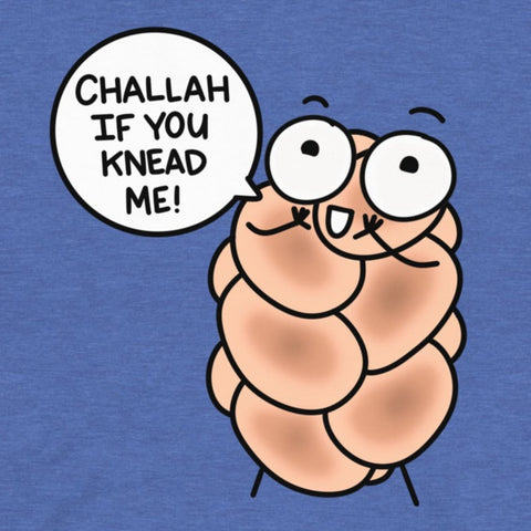 "Challah if you knead me!" T-Shirt, Punny Challah Bread Shirt