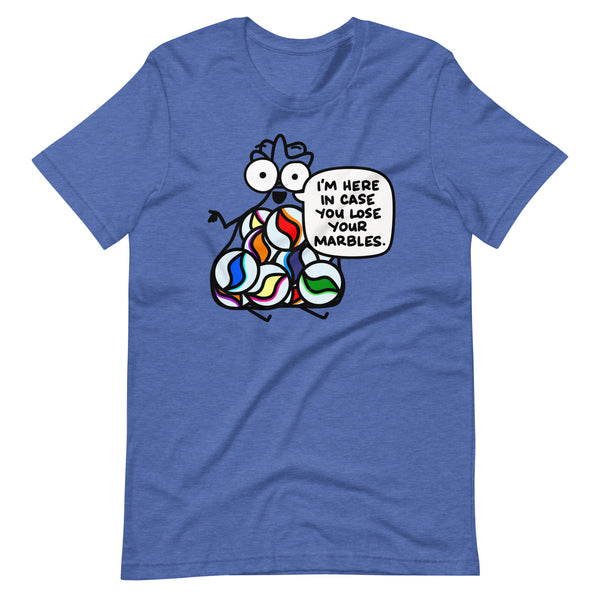 I'm here in case you lose your marbles Unisex t-shirt