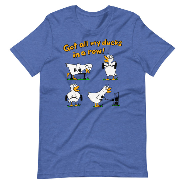 Funny gym, "Got all my ducks in a row!" Unisex t-shirt