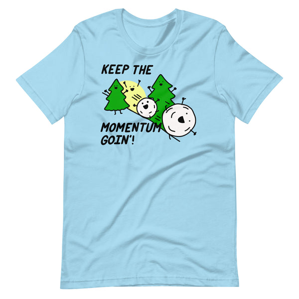 Keep the momentum going t shirt, snowball effect tshirt, things in motion stay in motion shirt