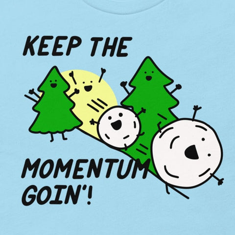 Keep the momentum going t shirt, snowball effect tshirt, things in motion stay in motion shirt