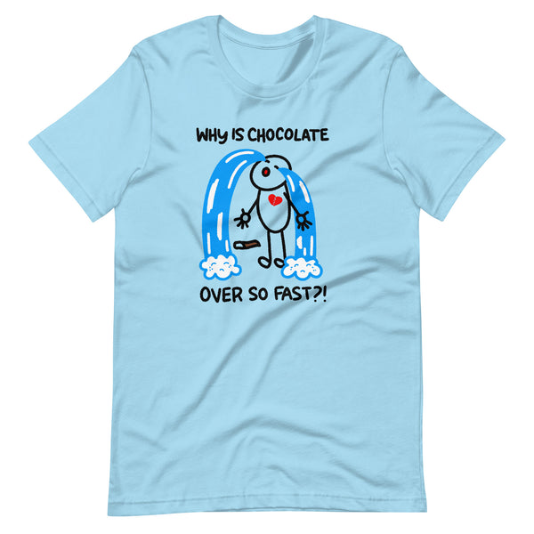 Why is chocolate over so fast? Funny Unisex t-shirt