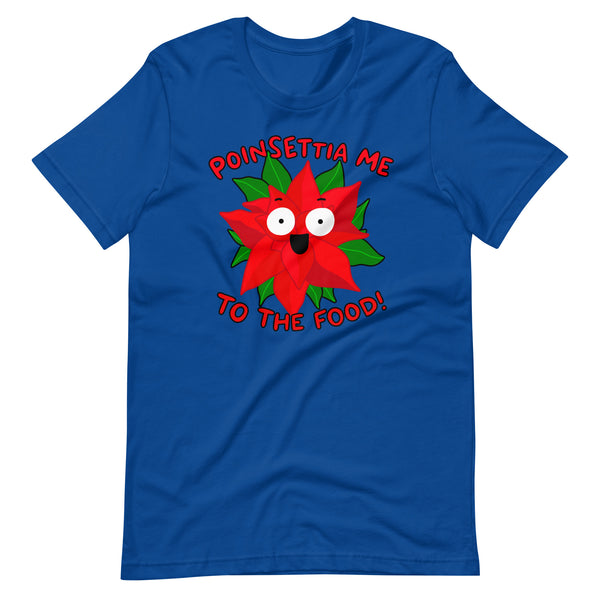 Poinsettia me to the food! Funny Christmas Unisex t-shirt